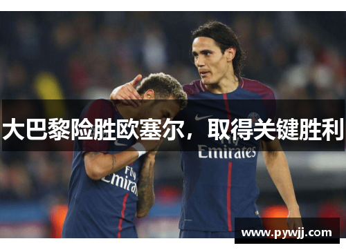 大巴黎险胜欧塞尔，取得关键胜利